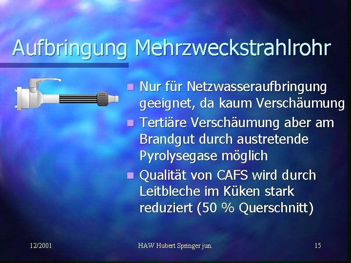 Aufbringung Mehrzweckstrahlrohr Nur für Netzwasseraufbringung geeignet, da kaum Verschäumung n Tertiäre Verschäumung aber am