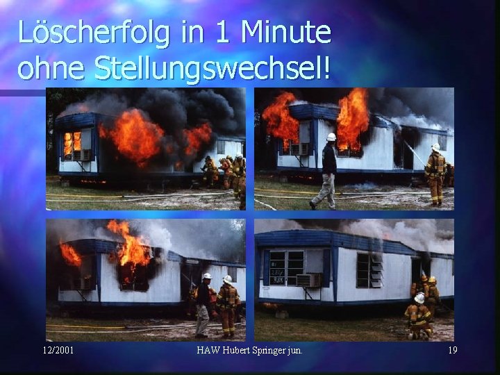 Löscherfolg in 1 Minute ohne Stellungswechsel! 12/2001 HAW Hubert Springer jun. 19 