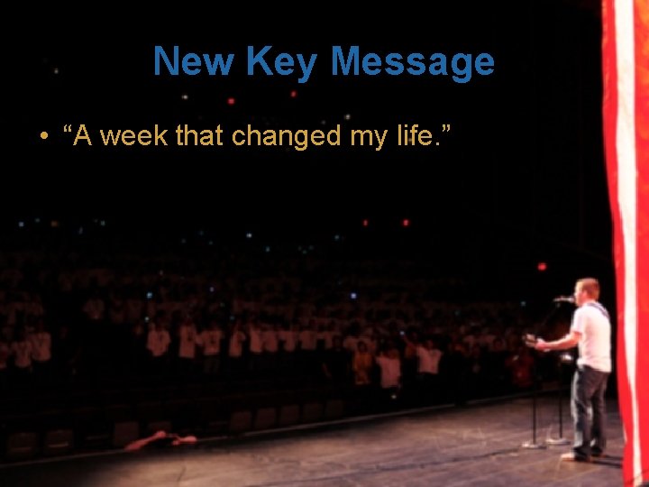 New Key Message • “A week that changed my life. ” 