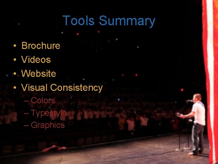 Tools Summary • • Brochure Videos Website Visual Consistency – Colors – Typestyle –