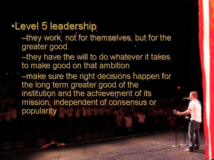  • Level 5 leadership –they work, not for themselves, but for the greater