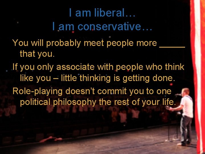 I am liberal… I am conservative… You will probably meet people more _____ that