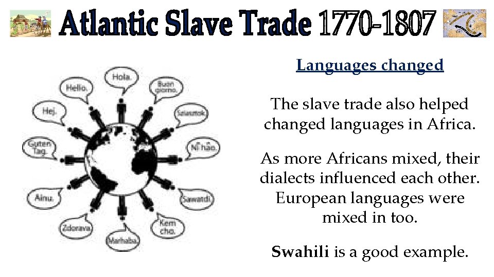 Languages changed The slave trade also helped changed languages in Africa. As more Africans