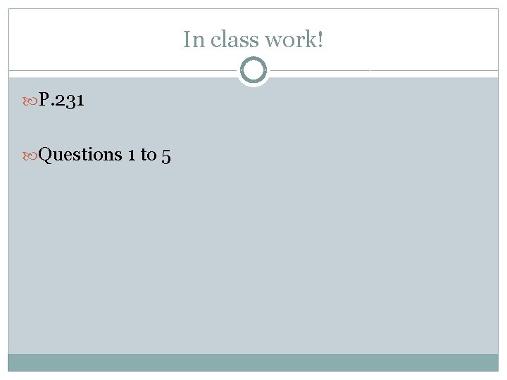 In class work! P. 231 Questions 1 to 5 