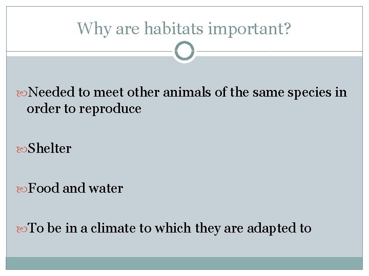 Why are habitats important? Needed to meet other animals of the same species in