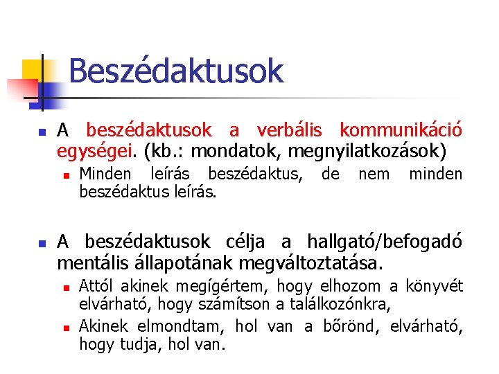 Beszédaktusok n A beszédaktusok a verbális kommunikáció egységei. (kb. : mondatok, megnyilatkozások) n n