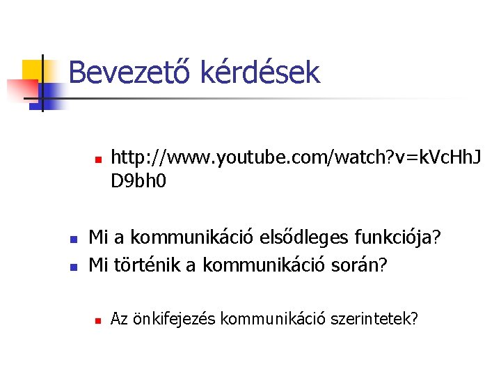 Bevezető kérdések n n n http: //www. youtube. com/watch? v=k. Vc. Hh. J D