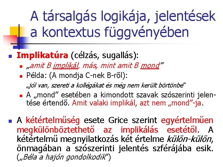 A társalgás logikája, jelentések a kontextus függvényében n Implikatúra (célzás, sugallás): n „amit B