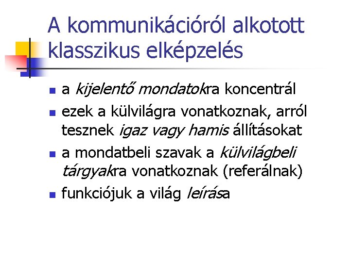 A kommunikációról alkotott klasszikus elképzelés n n a kijelentő mondatokra koncentrál ezek a külvilágra