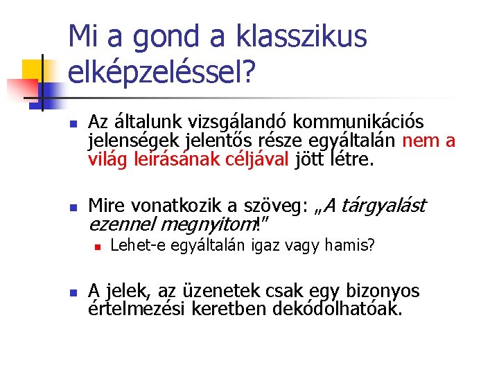 Mi a gond a klasszikus elképzeléssel? n n Az általunk vizsgálandó kommunikációs jelenségek jelentős