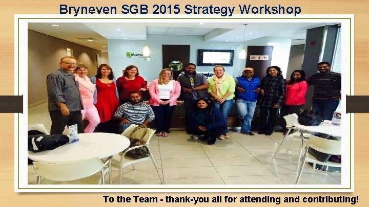 Bryneven SGB 2015 Strategy Workshop To the Team - thank-you all for attending and