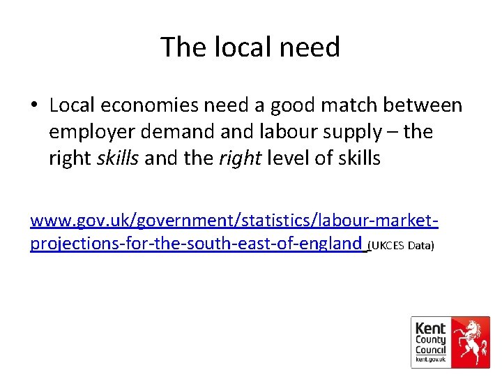 The local need • Local economies need a good match between employer demand labour