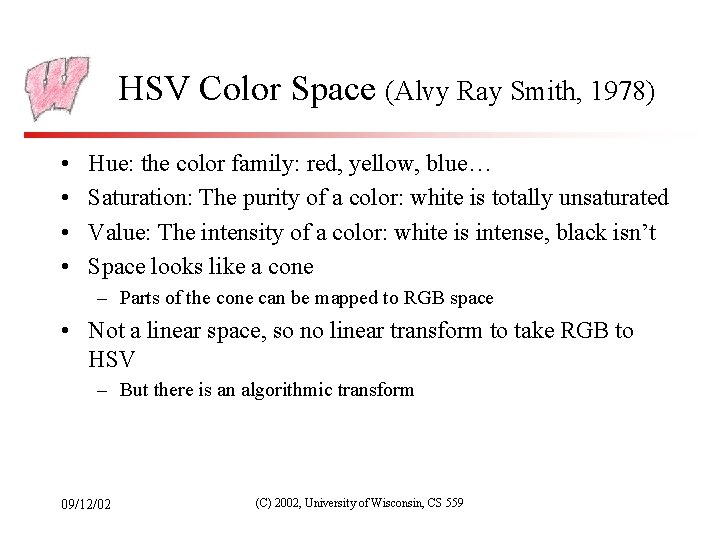 HSV Color Space (Alvy Ray Smith, 1978) • • Hue: the color family: red,