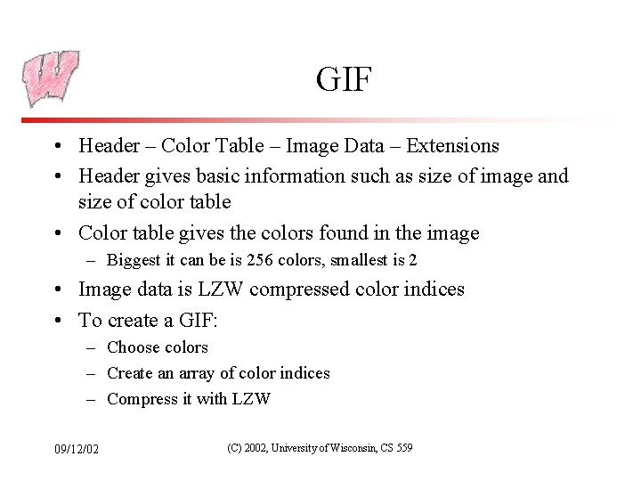 GIF • Header – Color Table – Image Data – Extensions • Header gives