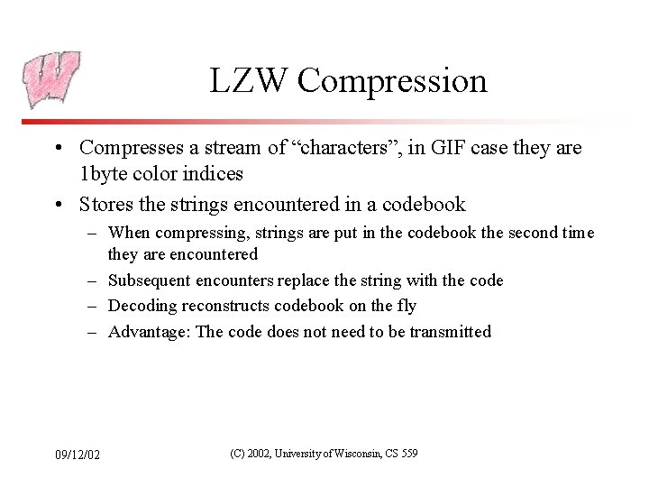 LZW Compression • Compresses a stream of “characters”, in GIF case they are 1