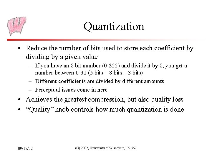 Quantization • Reduce the number of bits used to store each coefficient by dividing