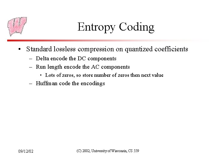 Entropy Coding • Standard lossless compression on quantized coefficients – Delta encode the DC