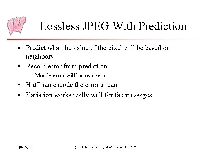 Lossless JPEG With Prediction • Predict what the value of the pixel will be