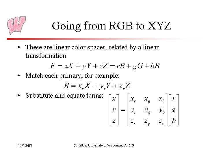 Going from RGB to XYZ • These are linear color spaces, related by a