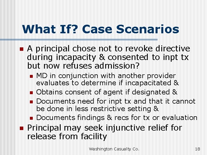 What If? Case Scenarios n A principal chose not to revoke directive during incapacity
