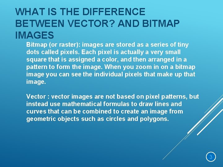 WHAT IS THE DIFFERENCE BETWEEN VECTOR? AND BITMAP IMAGES Bitmap (or raster): images are
