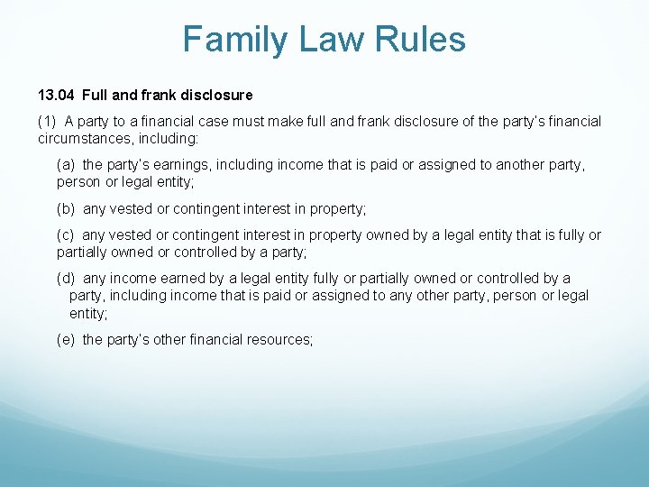 Family Law Rules 13. 04 Full and frank disclosure (1) A party to a