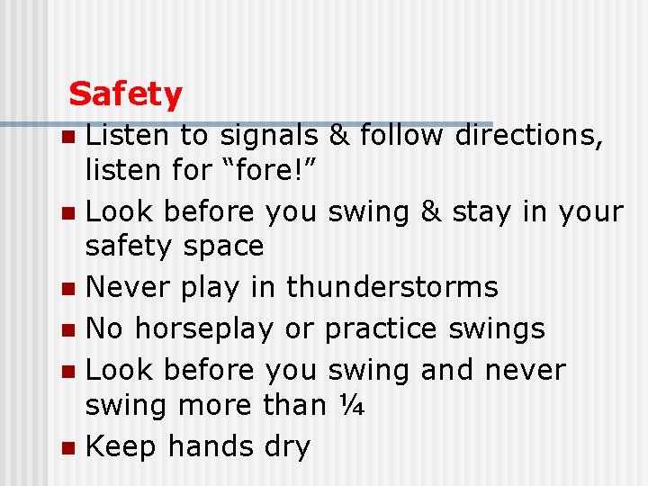 Safety Listen to signals & follow directions, listen for “fore!” n Look before you