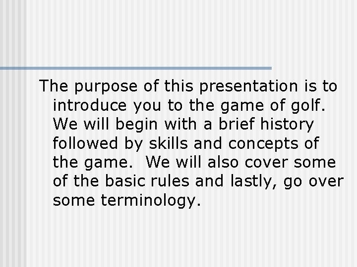 The purpose of this presentation is to introduce you to the game of golf.