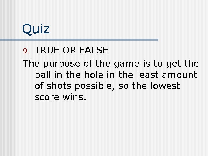 Quiz TRUE OR FALSE The purpose of the game is to get the ball