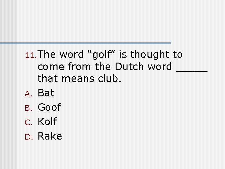 11. The A. B. C. D. word “golf” is thought to come from the