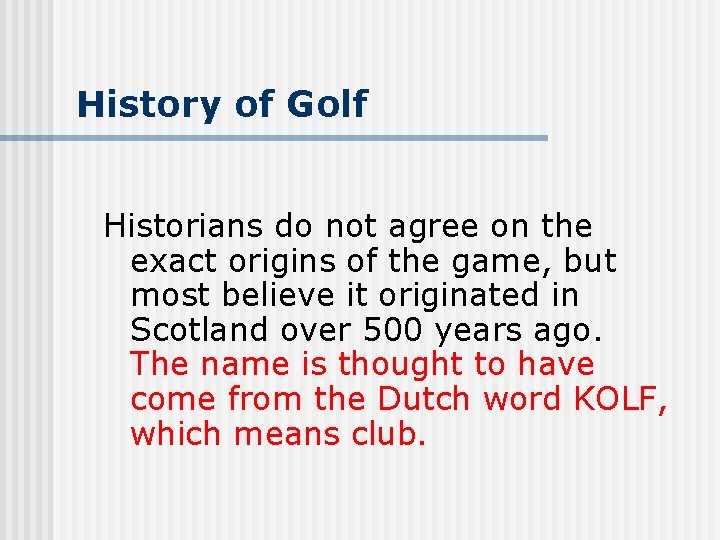 History of Golf Historians do not agree on the exact origins of the game,