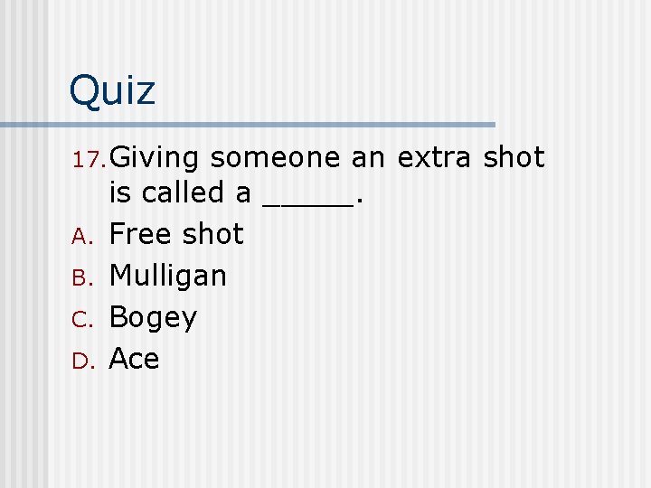 Quiz 17. Giving A. B. C. D. someone an extra shot is called a