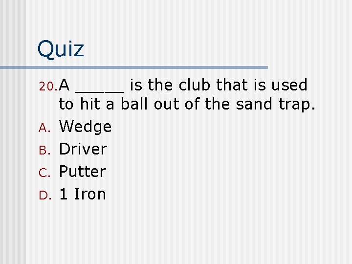 Quiz 20. A A. B. C. D. _____ is the club that is used