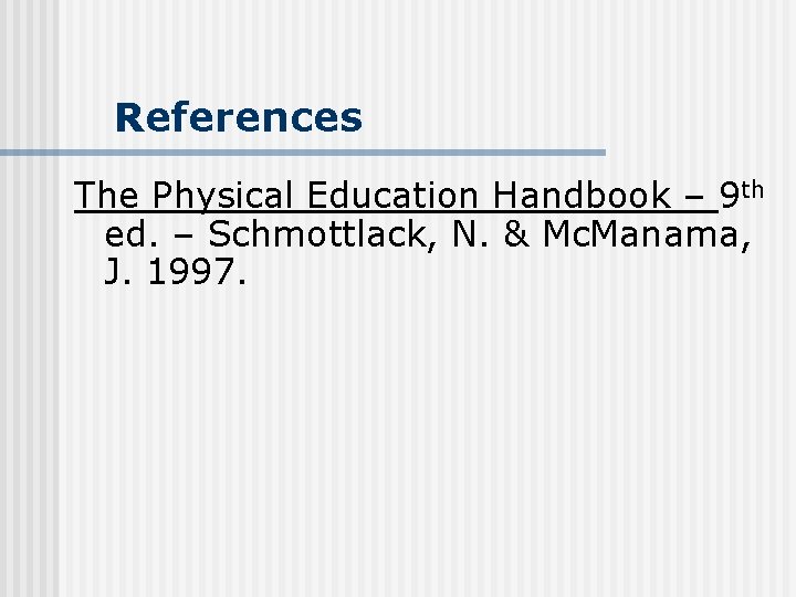 References The Physical Education Handbook – 9 th ed. – Schmottlack, N. & Mc.