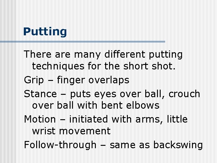 Putting There are many different putting techniques for the short shot. Grip – finger