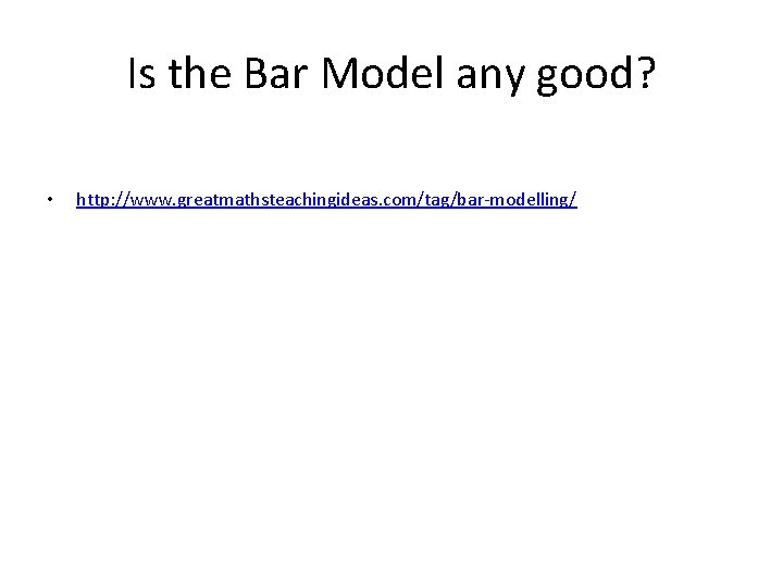 Is the Bar Model any good? • http: //www. greatmathsteachingideas. com/tag/bar-modelling/ 