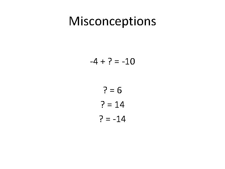 Misconceptions -4 + ? = -10 ? = 6 ? = 14 ? =
