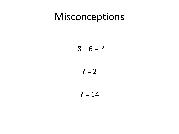 Misconceptions -8 + 6 = ? ? = 2 ? = 14 