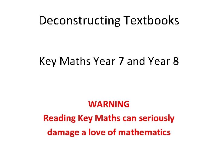 Deconstructing Textbooks Key Maths Year 7 and Year 8 WARNING Reading Key Maths can