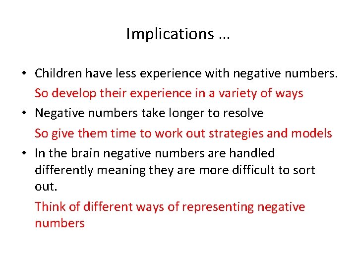 Implications … • Children have less experience with negative numbers. So develop their experience
