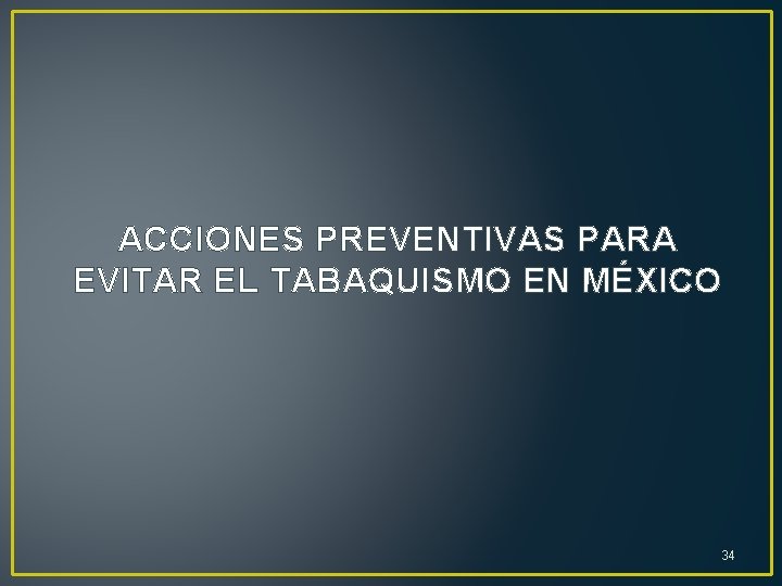 ACCIONES PREVENTIVAS PARA EVITAR EL TABAQUISMO EN MÉXICO 34 