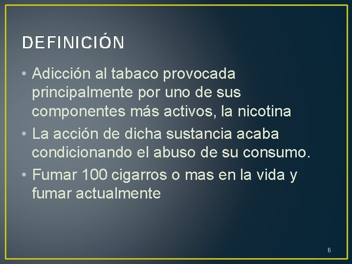 DEFINICIÓN • Adicción al tabaco provocada principalmente por uno de sus componentes más activos,