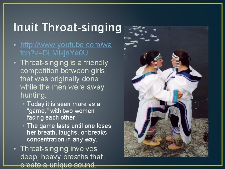 Inuit Throat-singing • http: //www. youtube. com/wa tch? v=DLMlkjn. Ye 0 U • Throat-singing