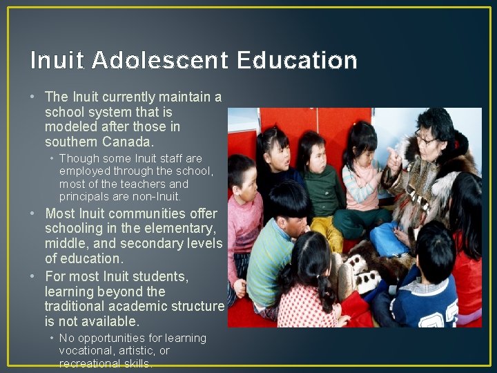 Inuit Adolescent Education • The Inuit currently maintain a school system that is modeled