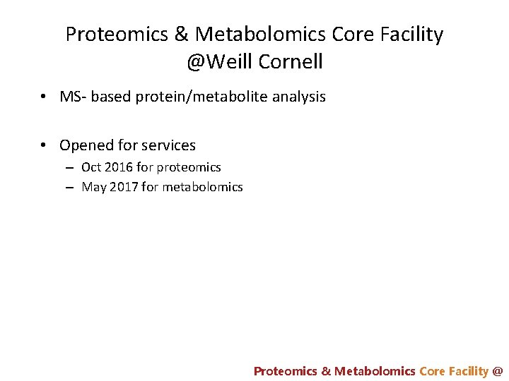 Proteomics & Metabolomics Core Facility @Weill Cornell • MS- based protein/metabolite analysis • Opened