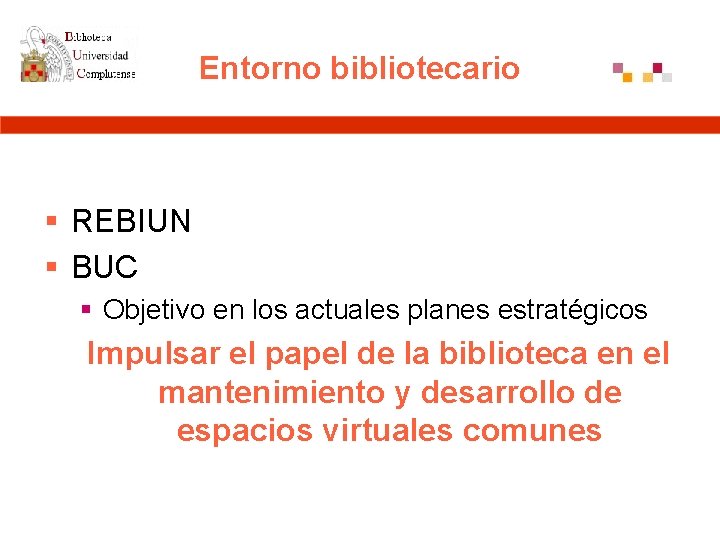 Entorno bibliotecario § REBIUN § BUC § Objetivo en los actuales planes estratégicos Impulsar