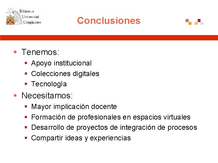 Conclusiones § Tenemos: § Apoyo institucional § Colecciones digitales § Tecnología § Necesitamos: §