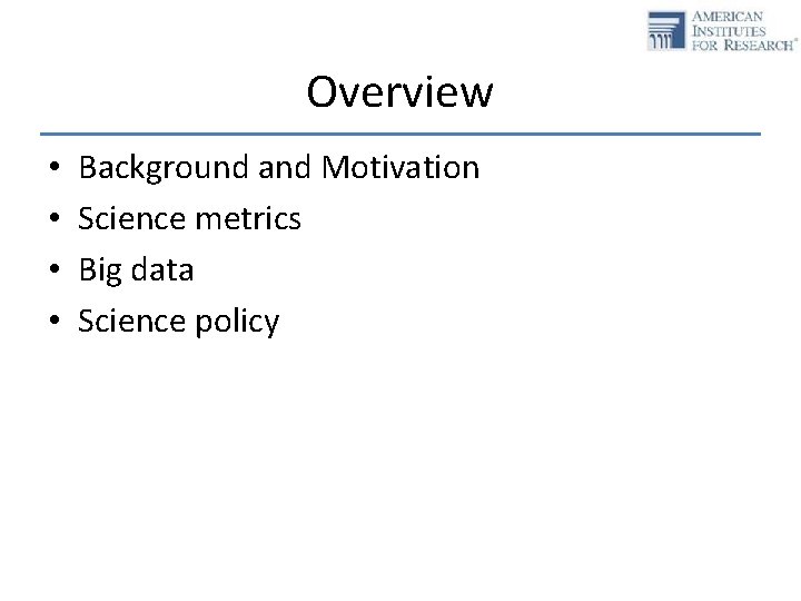 Overview • • Background and Motivation Science metrics Big data Science policy 