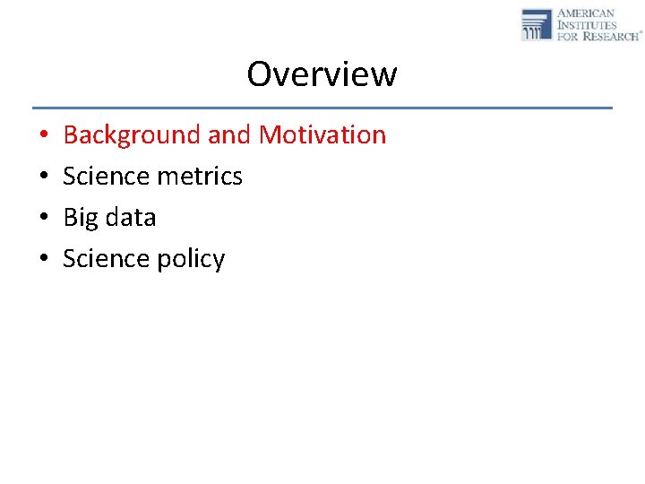 Overview • • Background and Motivation Science metrics Big data Science policy 