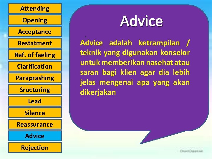 Attending Advice Opening Acceptance Restatment Ref. of feeling Clarification Paraprashing Sructuring Lead Silence Reassurance